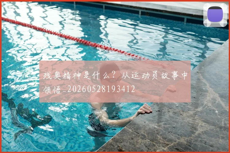 残奥精神是什么？从运动员故事中领悟_20260528193412