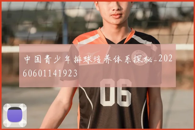 中国青少年排球培养体系探秘_20260601141923