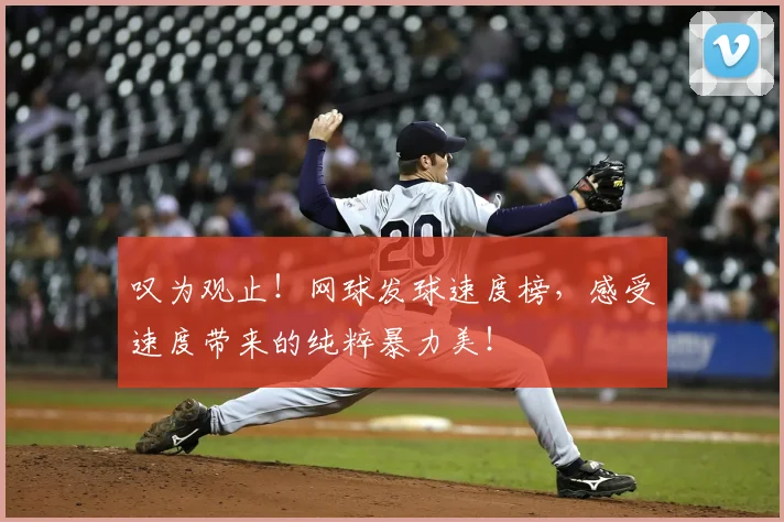 叹为观止!网球发球速度榜,感受速度带来的纯粹暴力美!